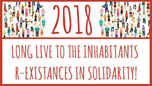 2018: Long live to the Inhabitants R-Existances in Solidarity!