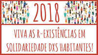 2018: Long live to the Inhabitants R-Existances in Solidarity!