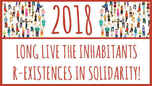 2018: Long live to the Inhabitants R-Existances in Solidarity!